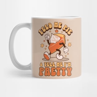 Feed Me Pie and Tell Me I'm Pretty - Thanksgiving Mug